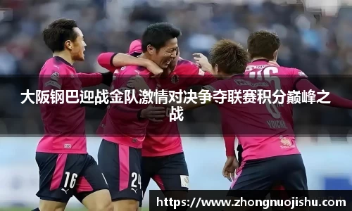 大阪钢巴迎战金队激情对决争夺联赛积分巅峰之战
