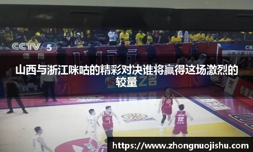 山西与浙江咪咕的精彩对决谁将赢得这场激烈的较量