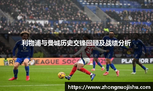 利物浦与曼城历史交锋回顾及战绩分析